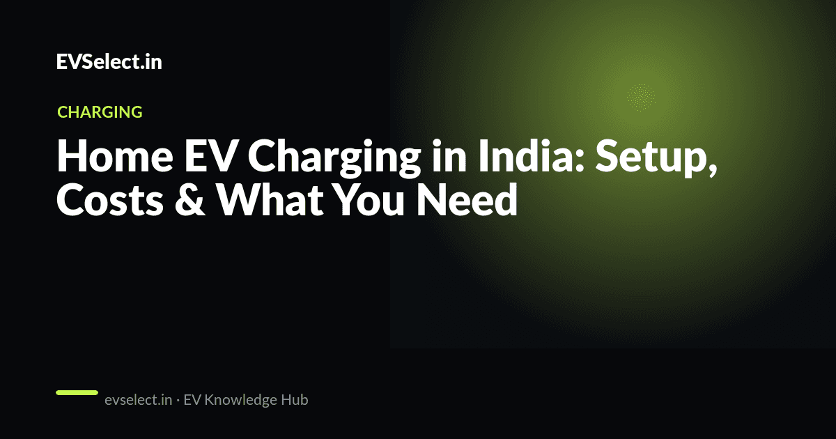 Home EV Charging in India: Setup, Costs & What You Actually Need