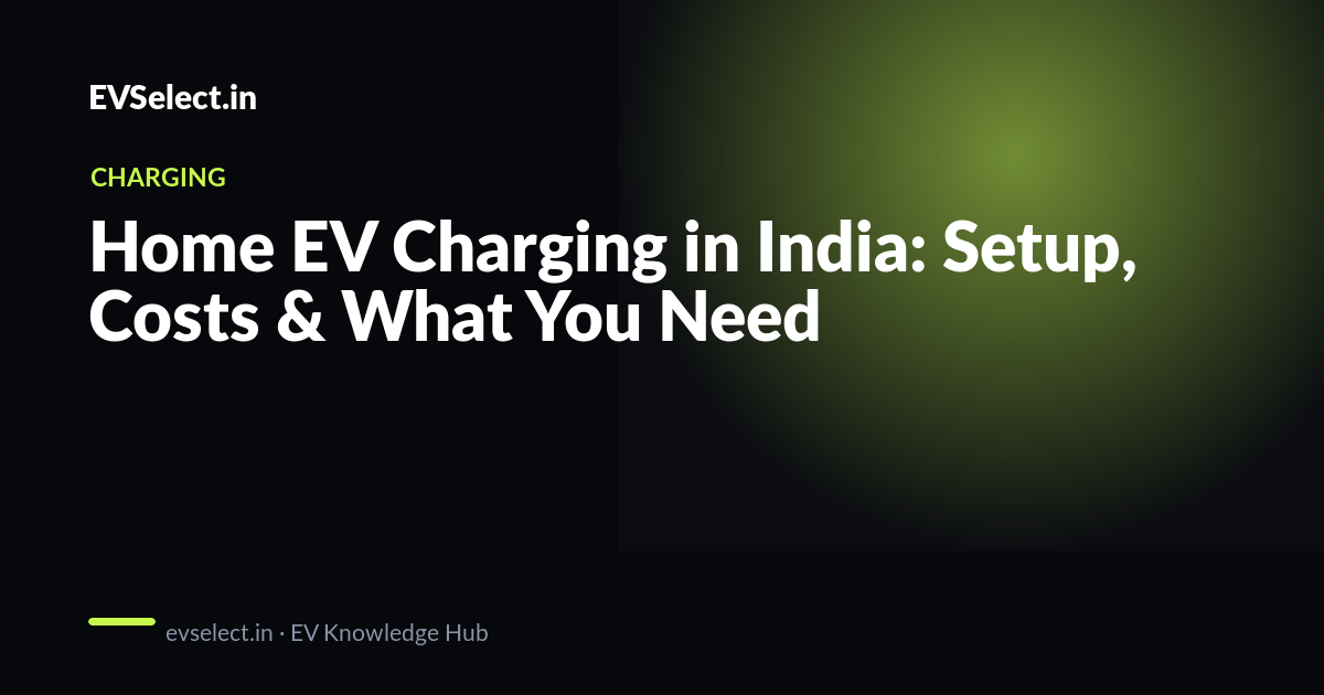 Home EV Charging in India: Setup, Costs & What You Actually Need